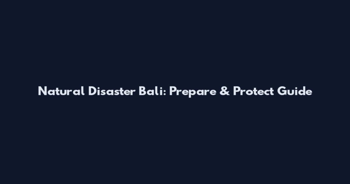 Natural Disaster Bali: Prepare & Protect Guide