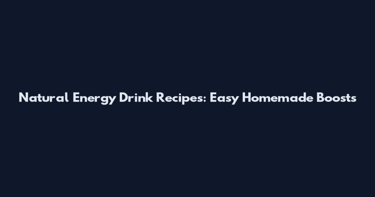 Natural Energy Drink Recipes: Easy Homemade Boosts