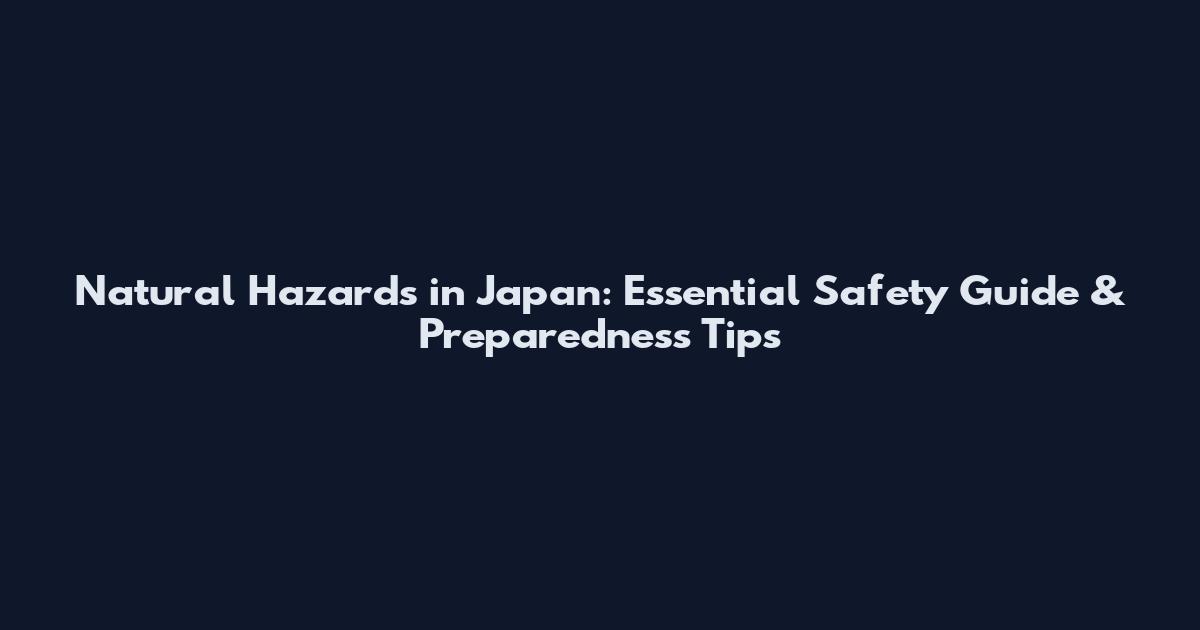 Natural Hazards in Japan: Essential Safety Guide & Preparedness Tips
