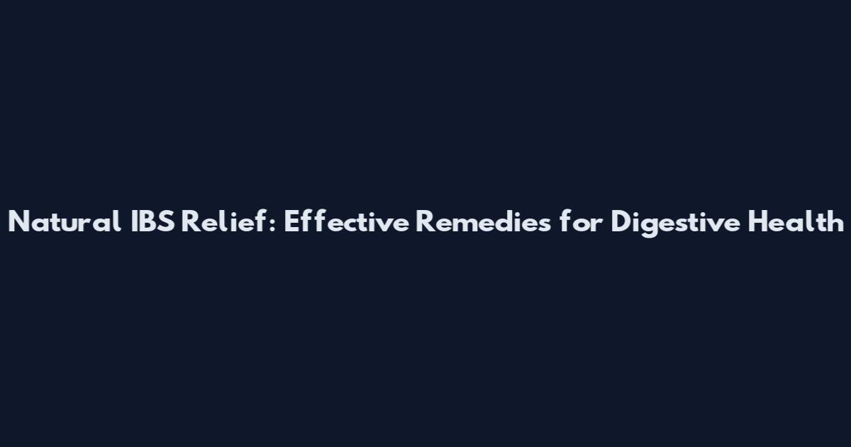 Natural IBS Relief: Effective Remedies for Digestive Health