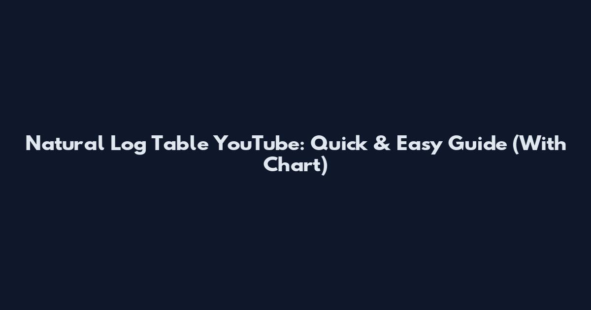 Natural Log Table YouTube: Quick & Easy Guide (With Chart)
