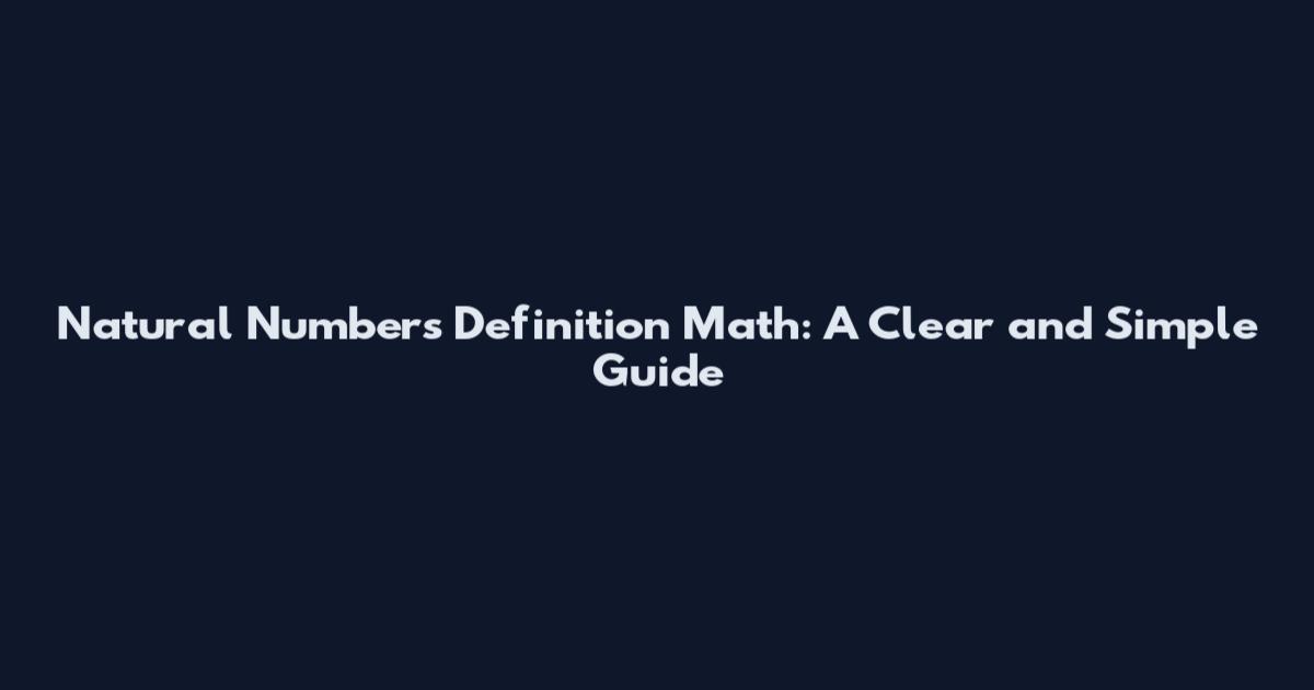 Natural Numbers Definition Math: A Clear and Simple Guide