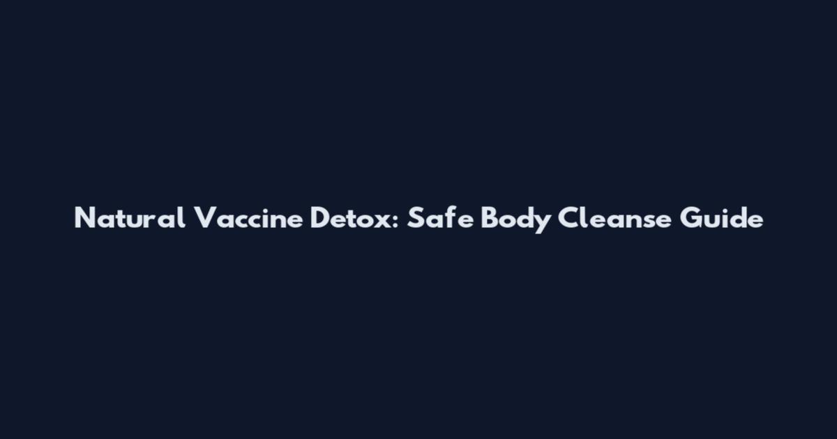 Natural Vaccine Detox: Safe Body Cleanse Guide