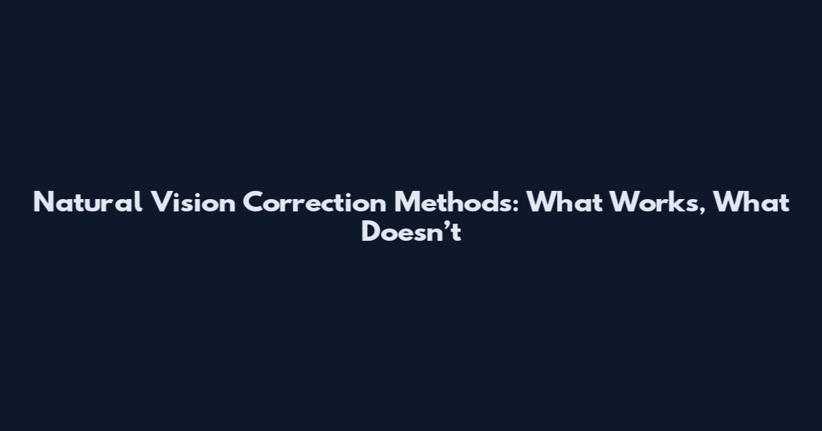 Natural Vision Correction Methods: What Works, What Doesn’t