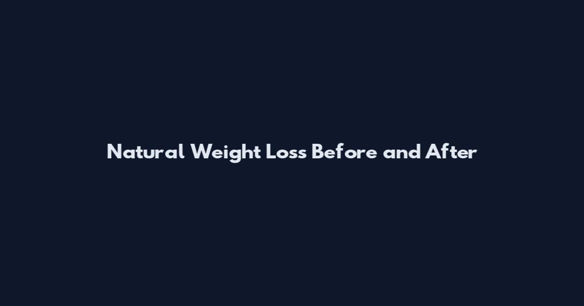 Natural Weight Loss Before and After