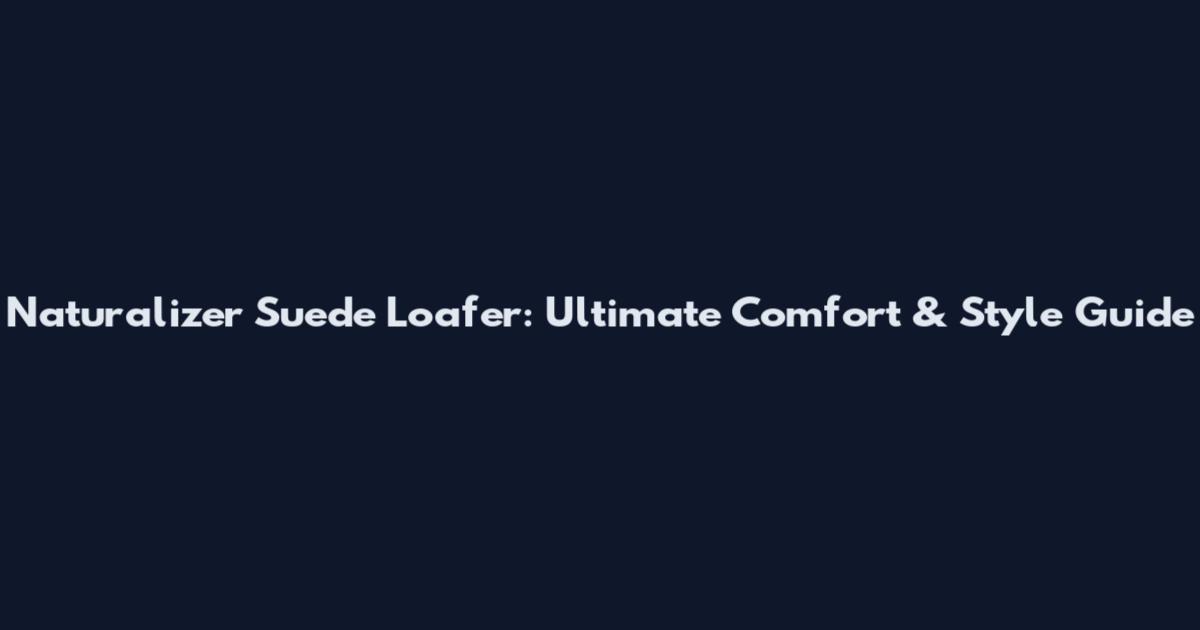Naturalizer Suede Loafer: Ultimate Comfort & Style Guide