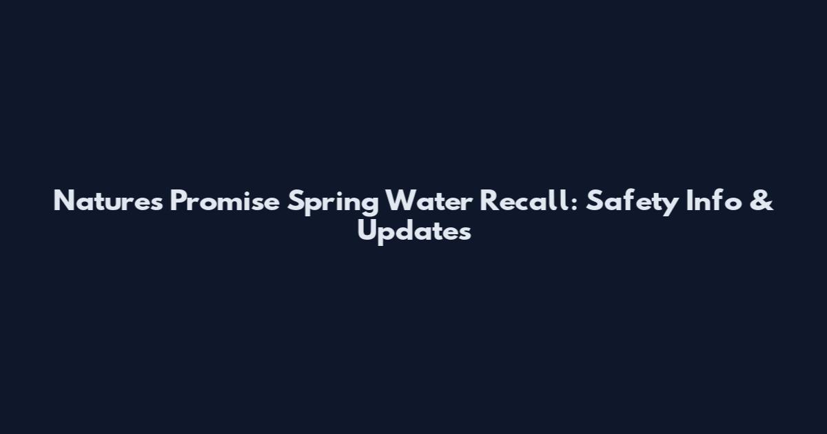 Nature's Promise Spring Water Recall: Safety Info & Updates