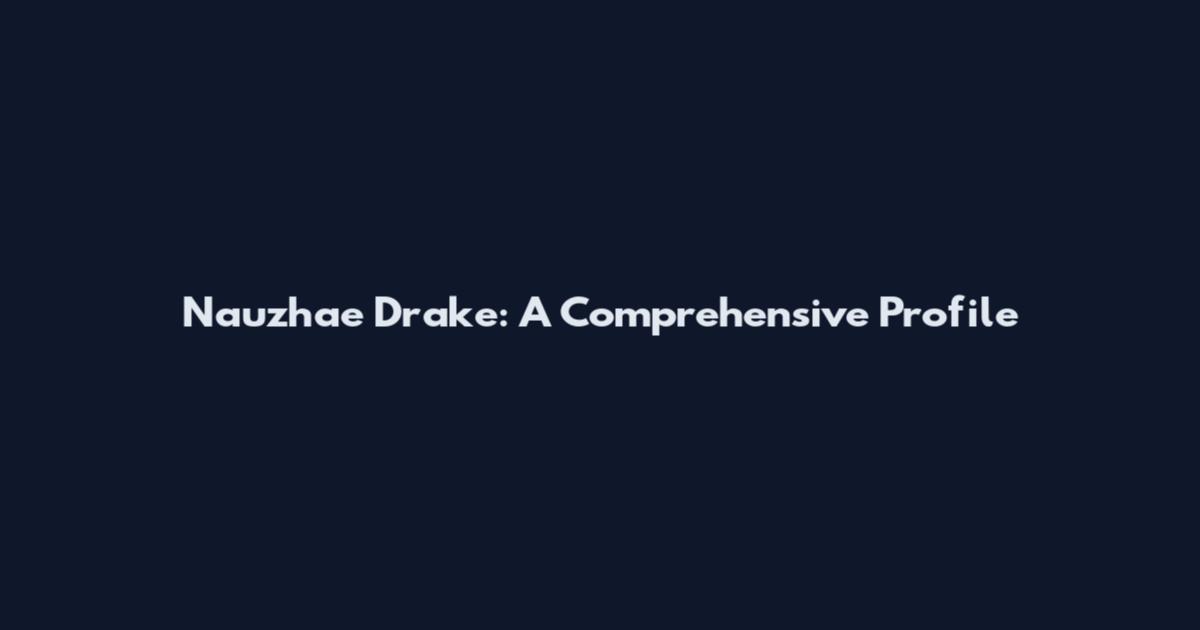 Nauzhae Drake: A Comprehensive Profile