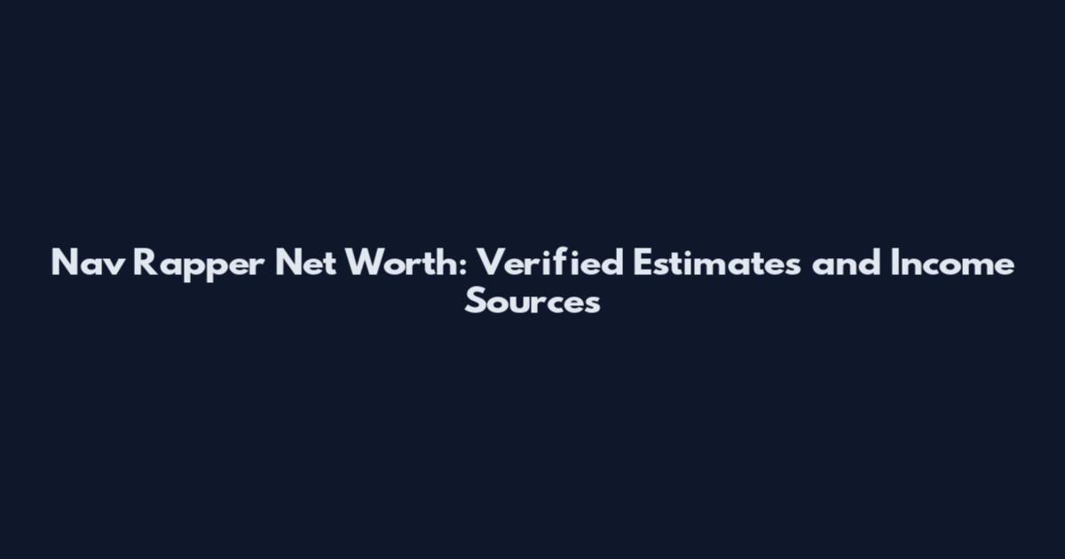 Nav Rapper Net Worth: Verified Estimates and Income Sources