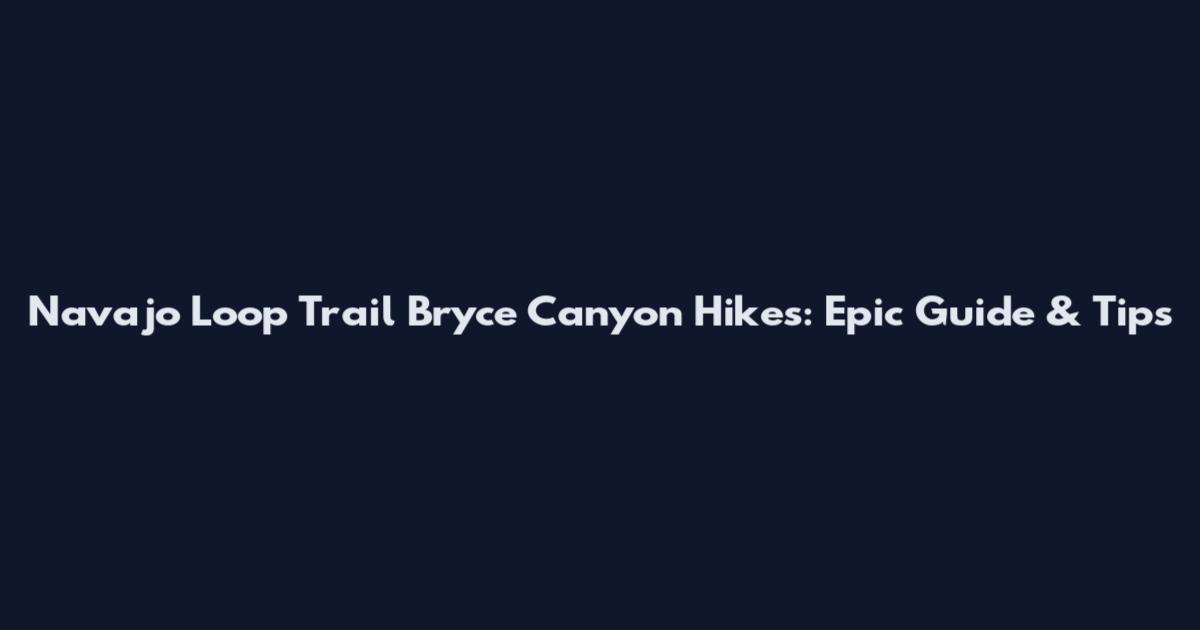 Navajo Loop Trail Bryce Canyon Hikes: Epic Guide & Tips