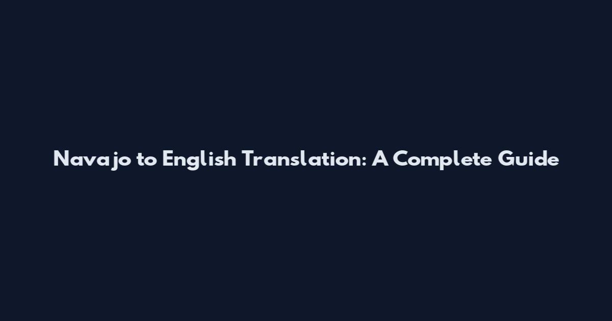 Navajo to English Translation: A Complete Guide