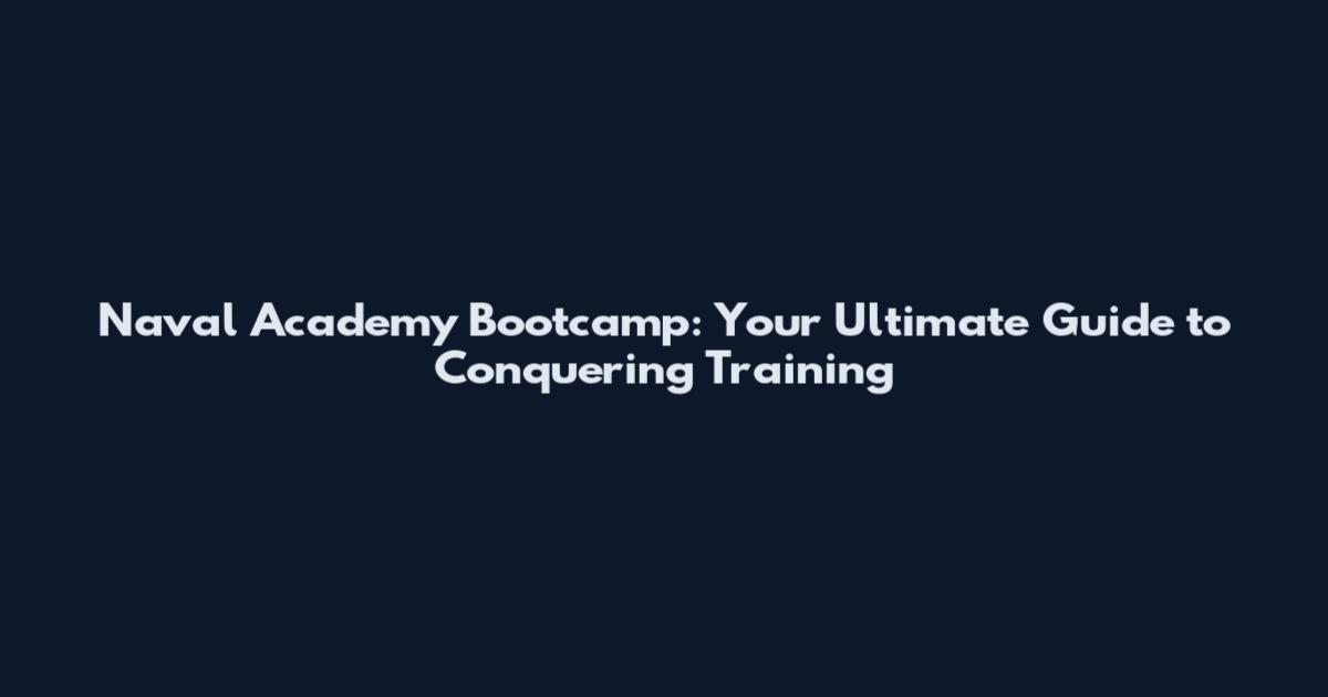 Naval Academy Bootcamp: Your Ultimate Guide to Conquering Training