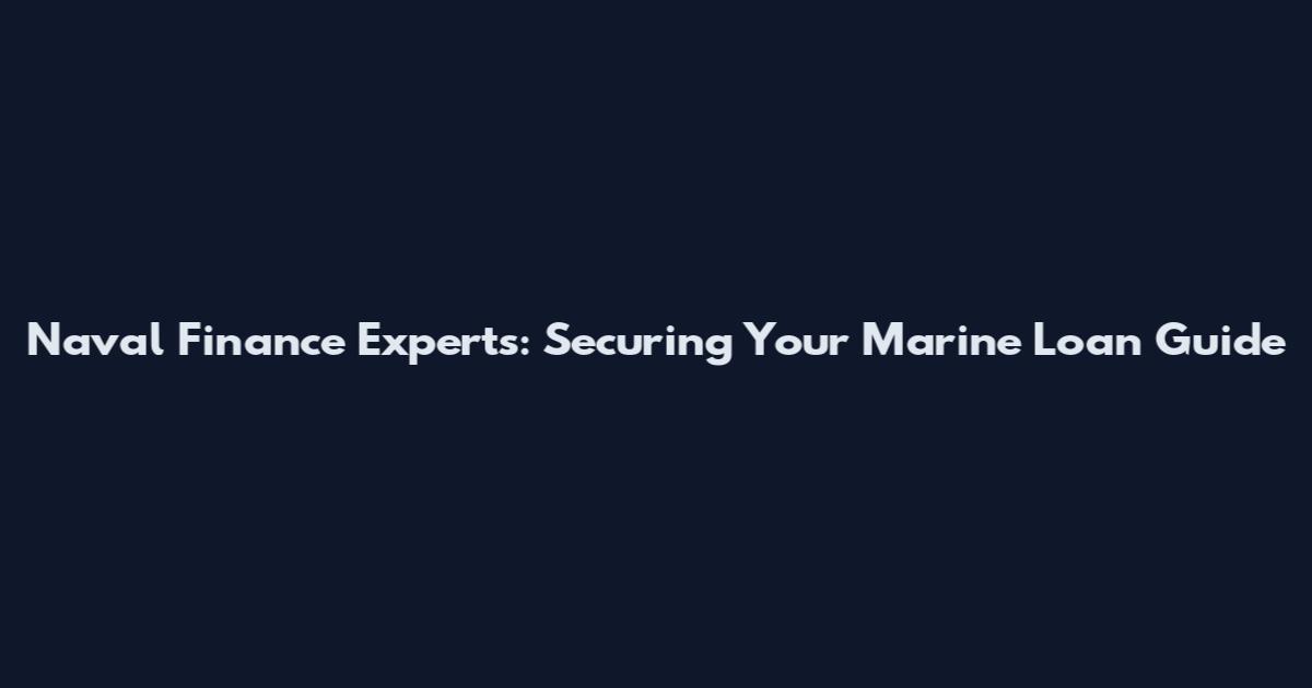 Naval Finance Experts: Securing Your Marine Loan Guide