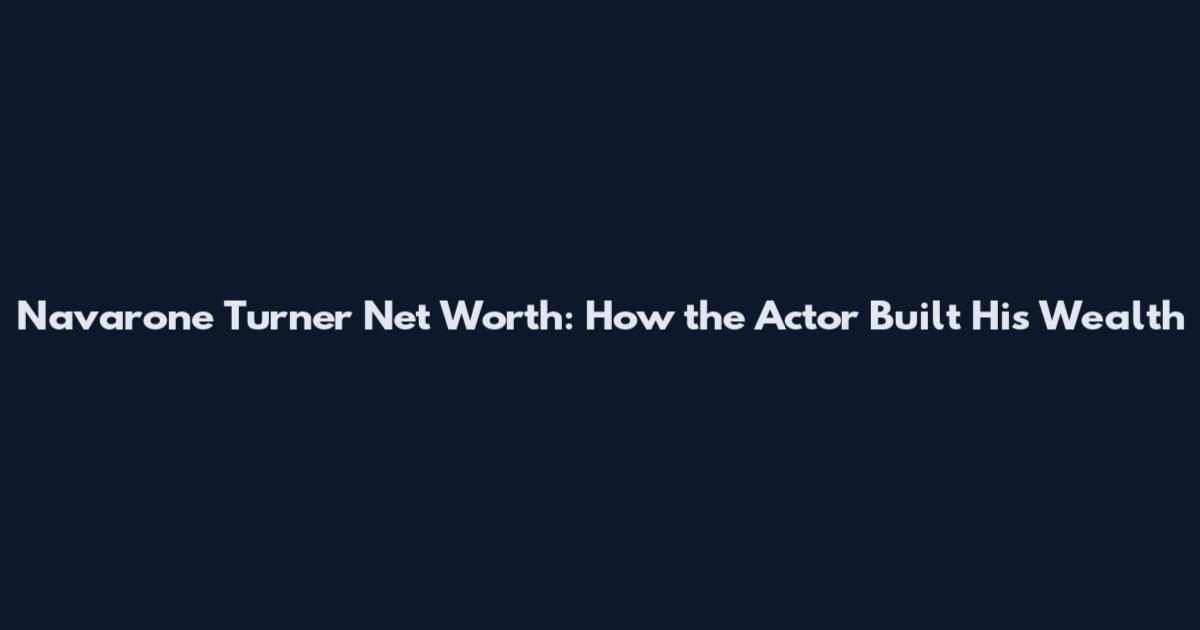 Navarone Turner Net Worth: How the Actor Built His Wealth