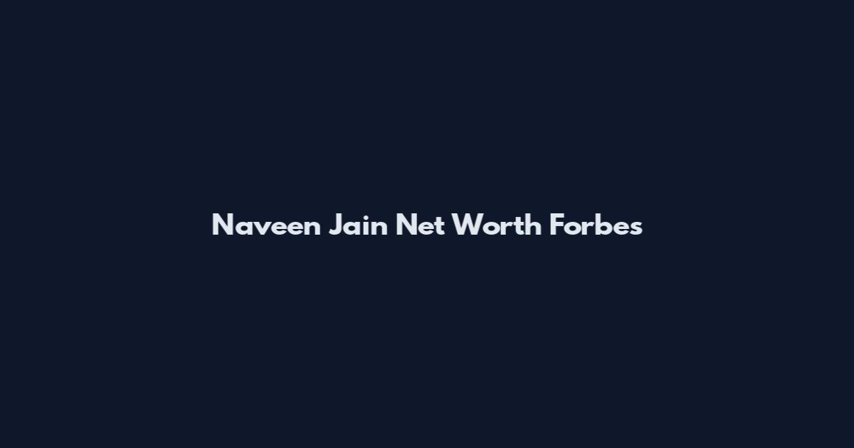 Naveen Jain Net Worth Forbes