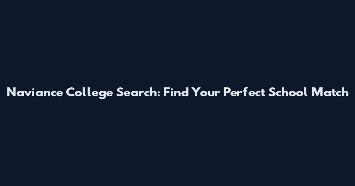 Naviance College Search: Find Your Perfect School Match