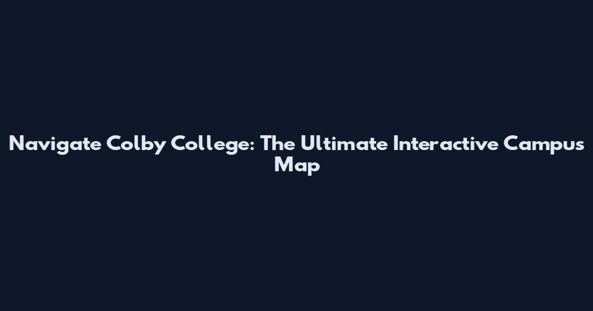 Navigate Colby College: The Ultimate Interactive Campus Map