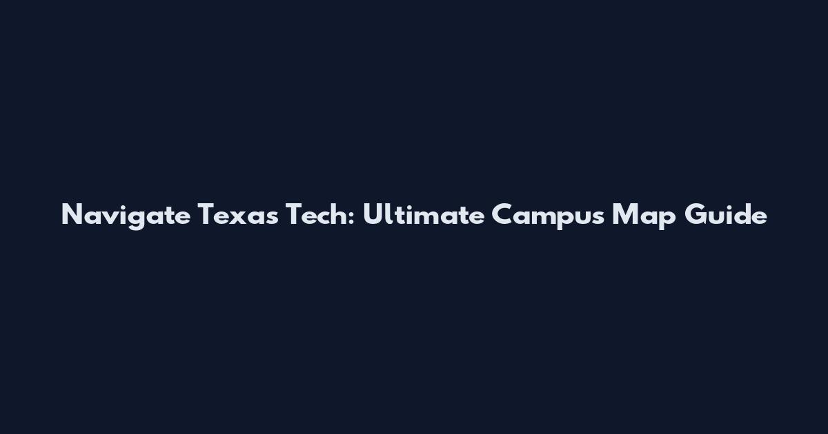 Navigate Texas Tech: Ultimate Campus Map Guide