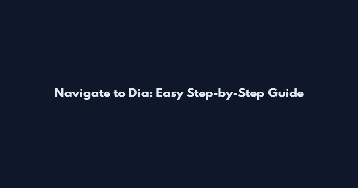 Navigate to Dia: Easy Step-by-Step Guide