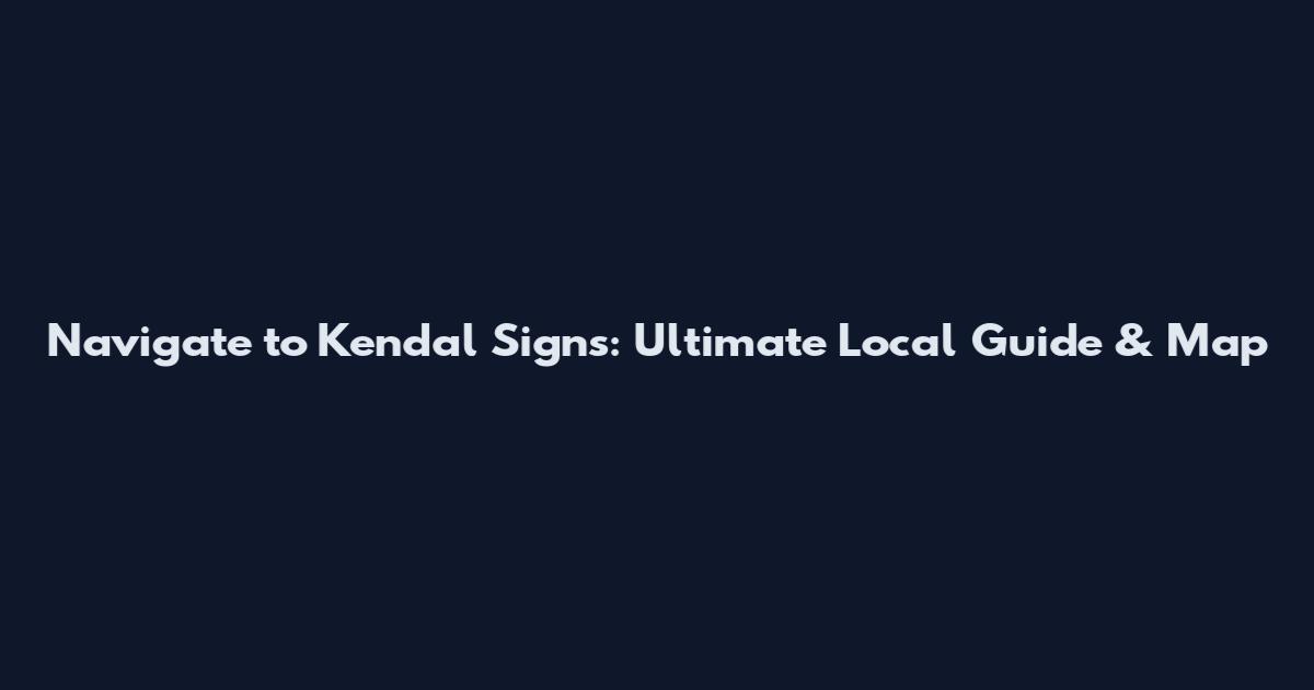 Navigate to Kendal Signs: Ultimate Local Guide & Map