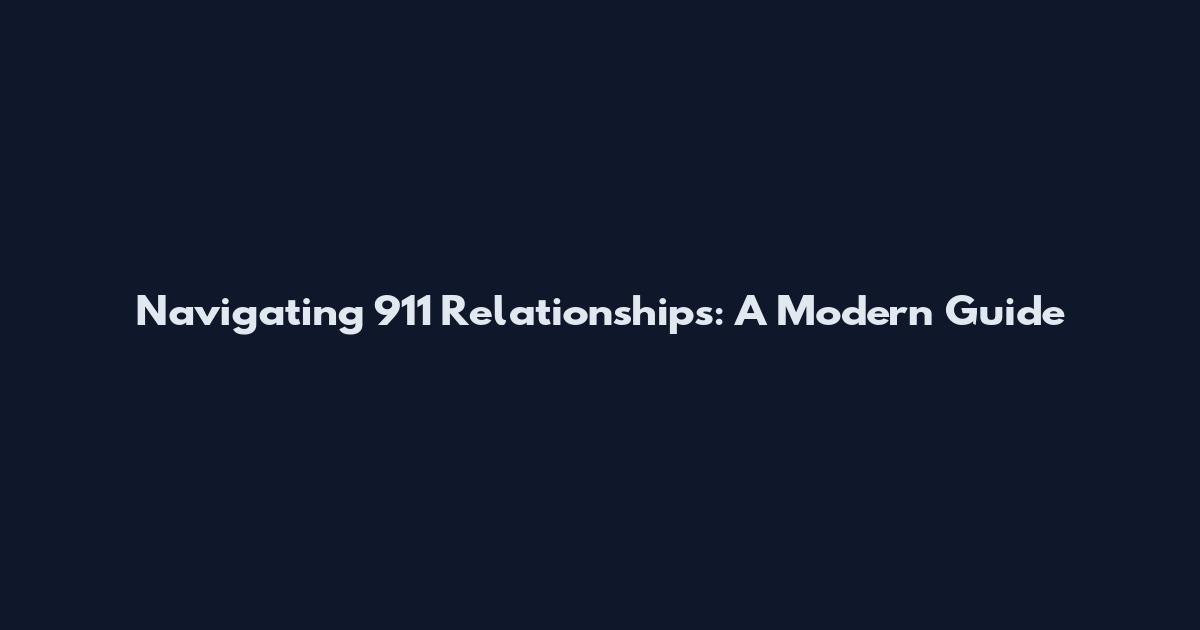 Navigating 911 Relationships: A Modern Guide