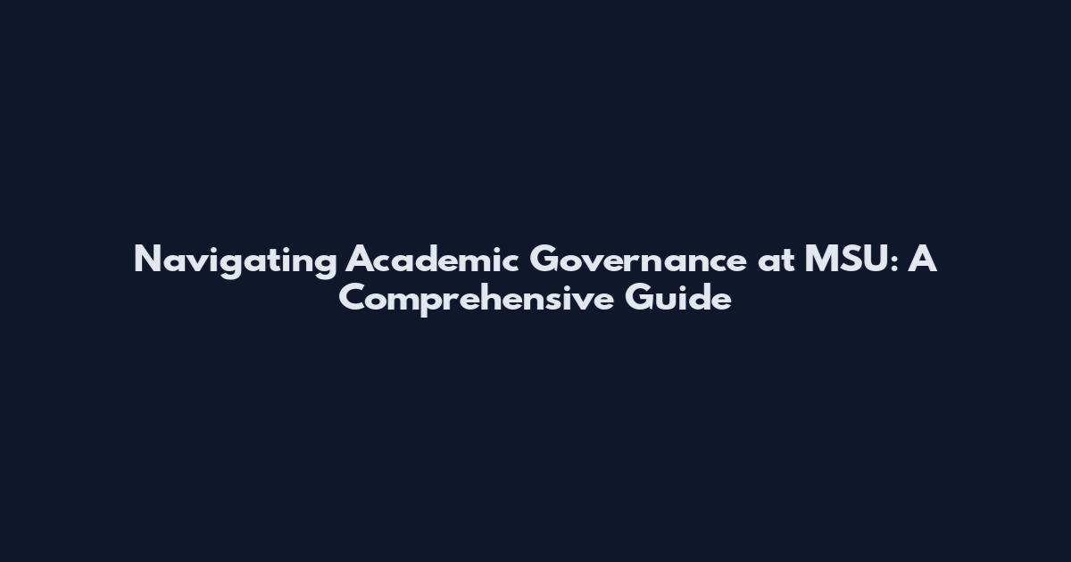 Navigating Academic Governance at MSU: A Comprehensive Guide