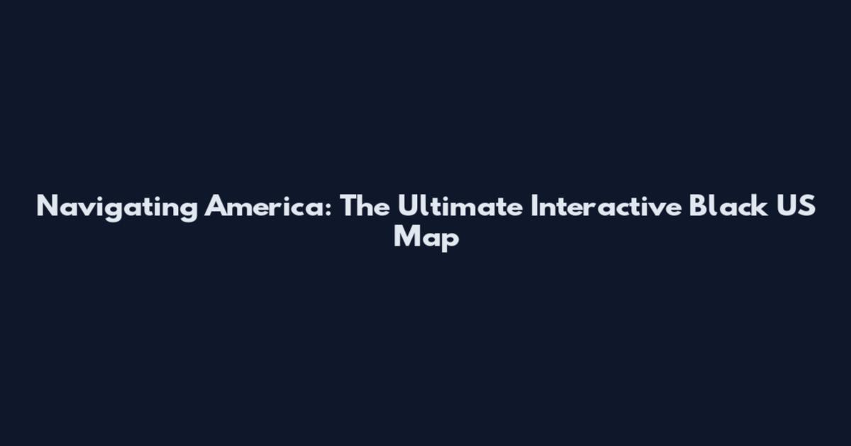 Navigating America: The Ultimate Interactive Black US Map