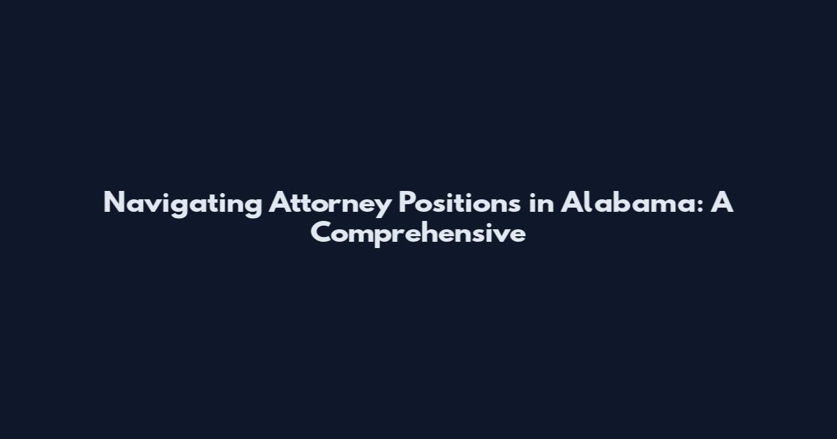 Navigating Attorney Positions in Alabama: A Comprehensive