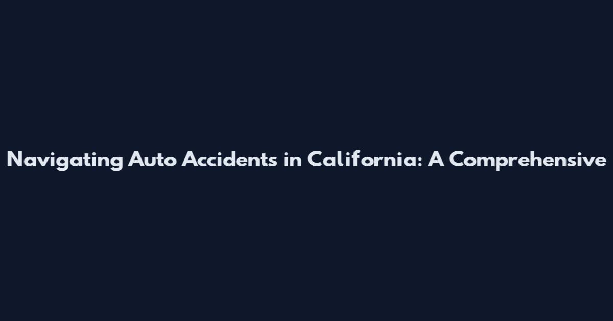 Navigating Auto Accidents in California: A Comprehensive