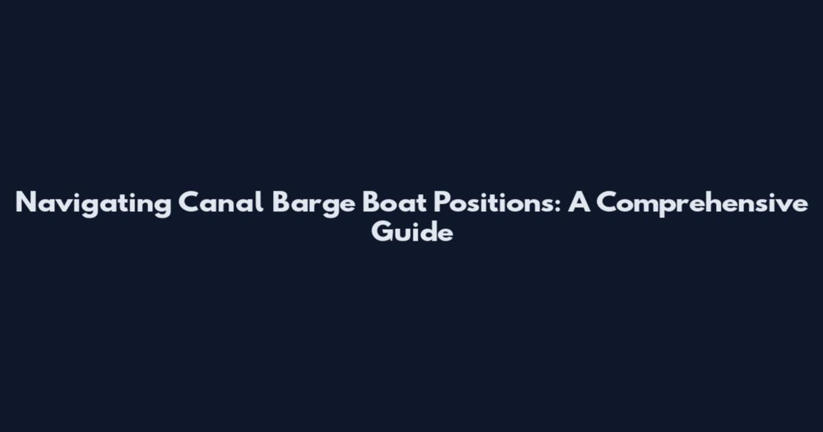 Navigating Canal Barge Boat Positions: A Comprehensive Guide