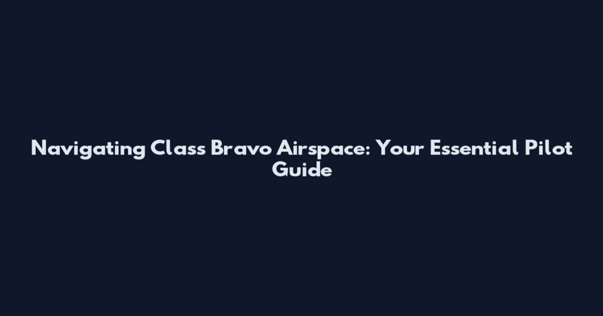Navigating Class Bravo Airspace: Your Essential Pilot Guide
