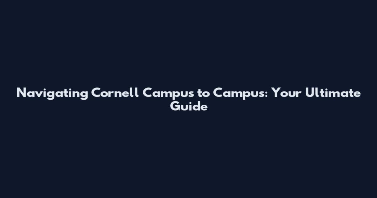 Navigating Cornell Campus to Campus: Your Ultimate Guide