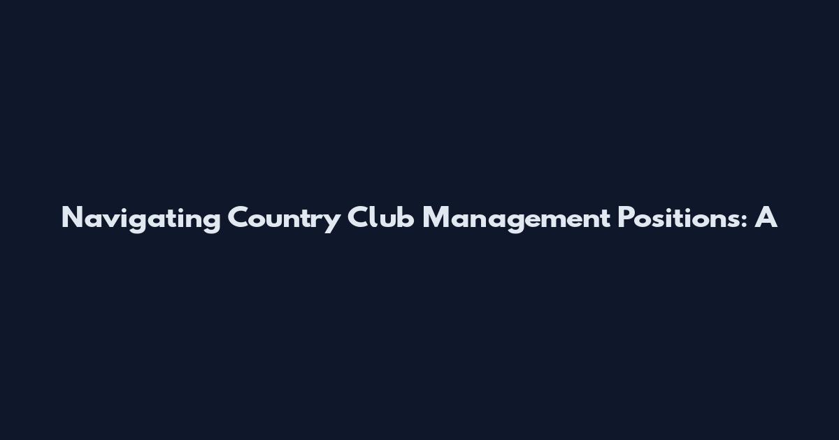 Navigating Country Club Management Positions: A