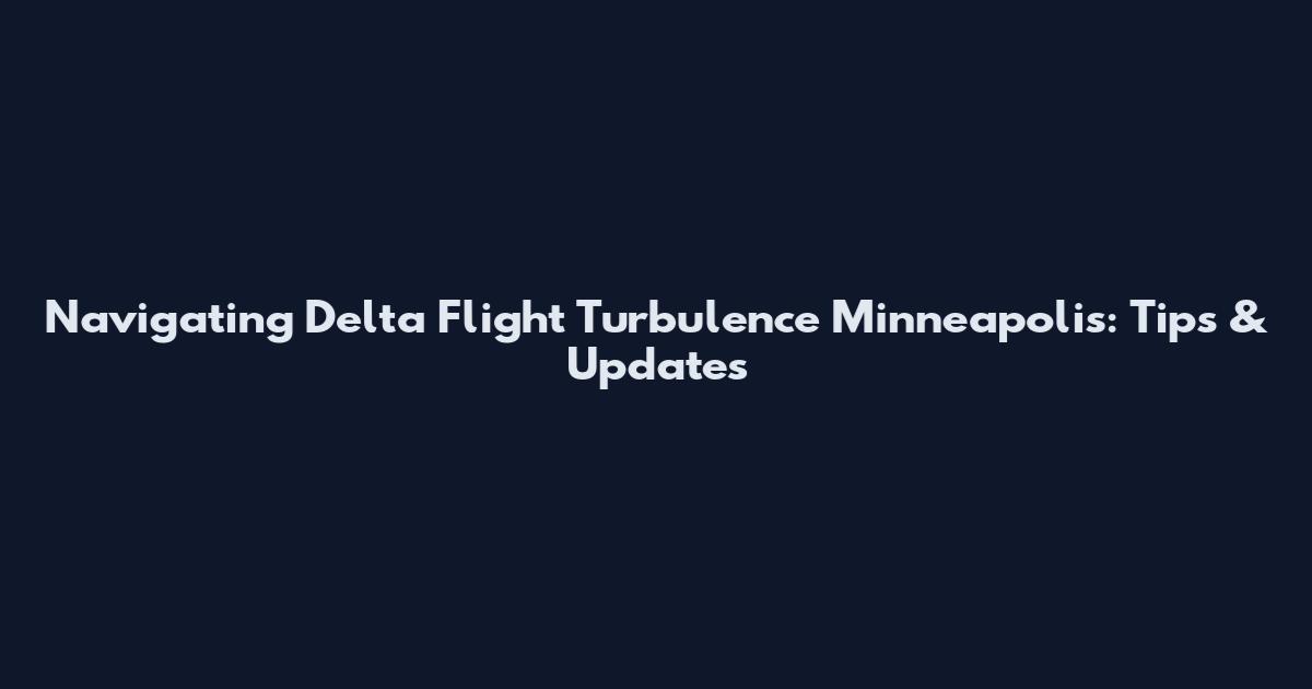 Navigating Delta Flight Turbulence Minneapolis: Tips & Updates