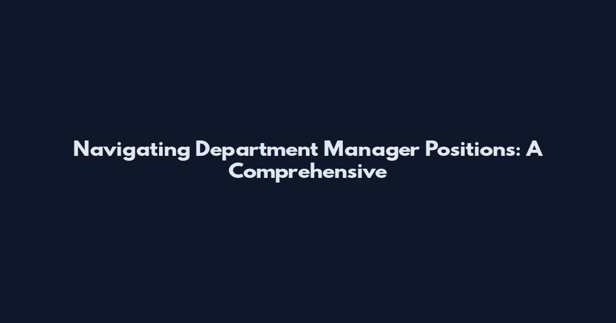 Navigating Department Manager Positions: A Comprehensive