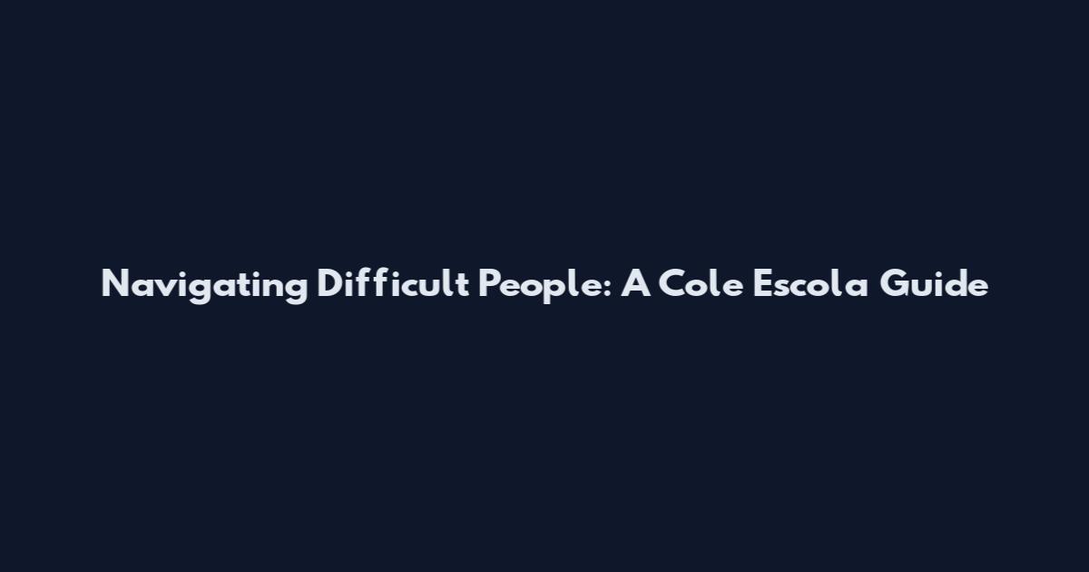 Navigating Difficult People: A Cole Escola Guide