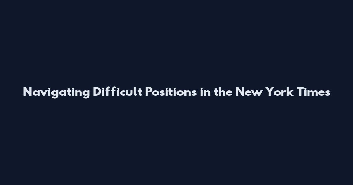 Navigating Difficult Positions in the New York Times