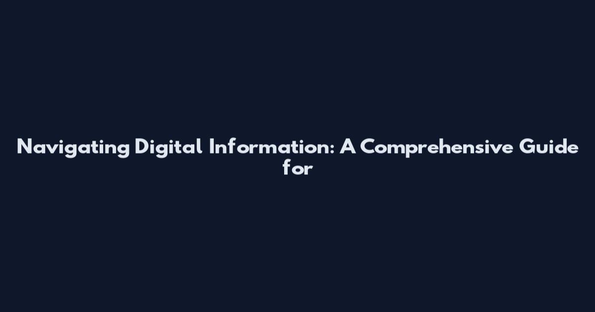 Navigating Digital Information: A Comprehensive Guide for