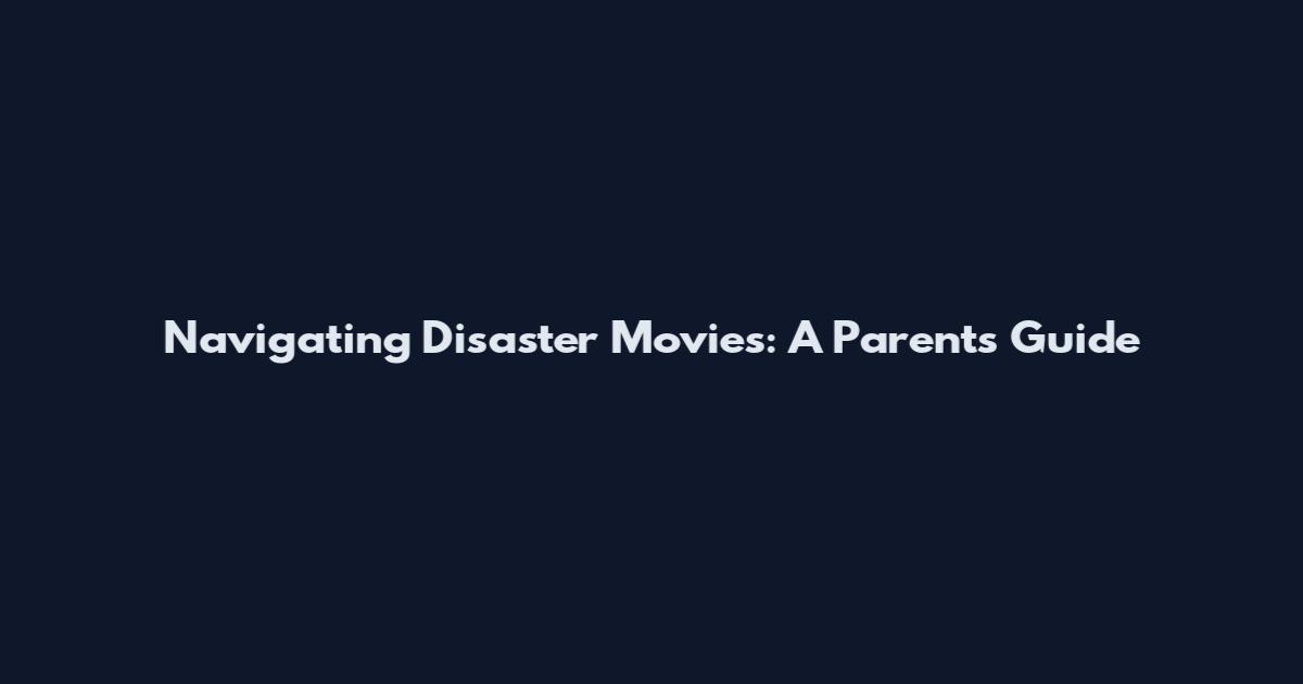 Navigating Disaster Movies: A Parent's Guide