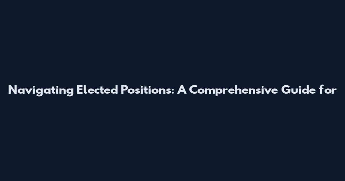 Navigating Elected Positions: A Comprehensive Guide for