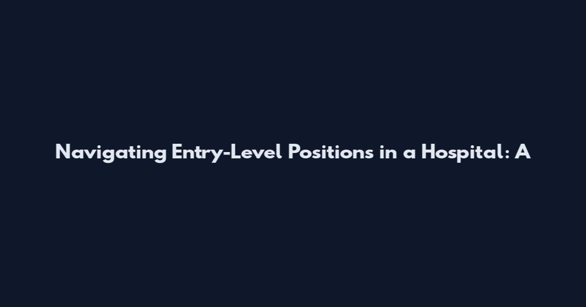 Navigating Entry-Level Positions in a Hospital: A