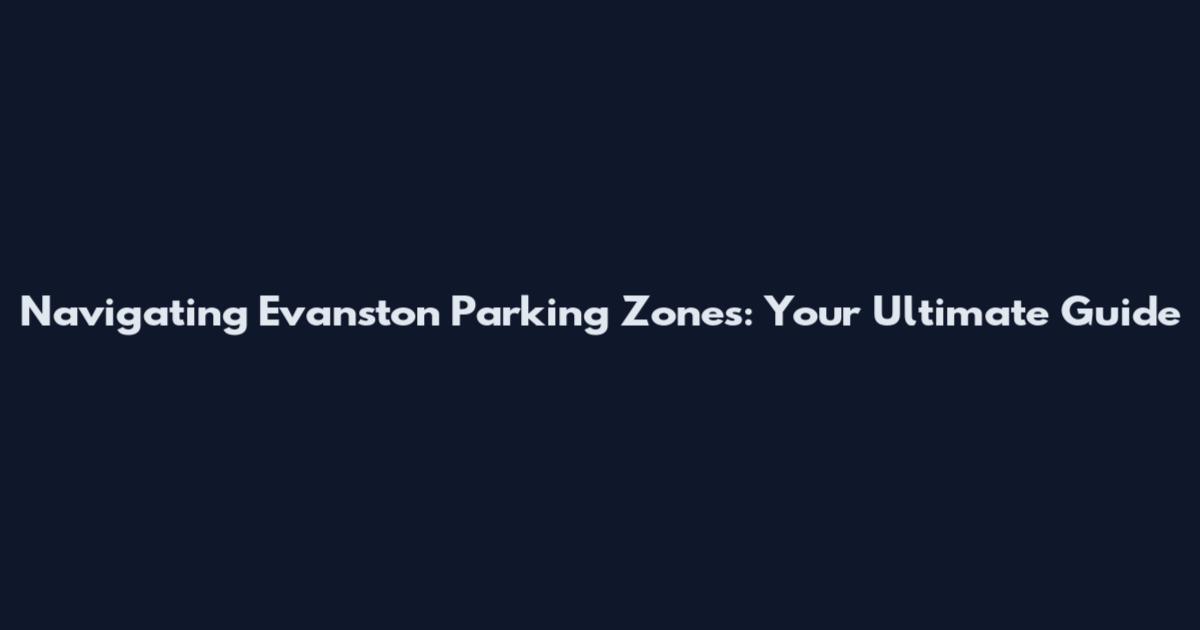 Navigating Evanston Parking Zones: Your Ultimate Guide