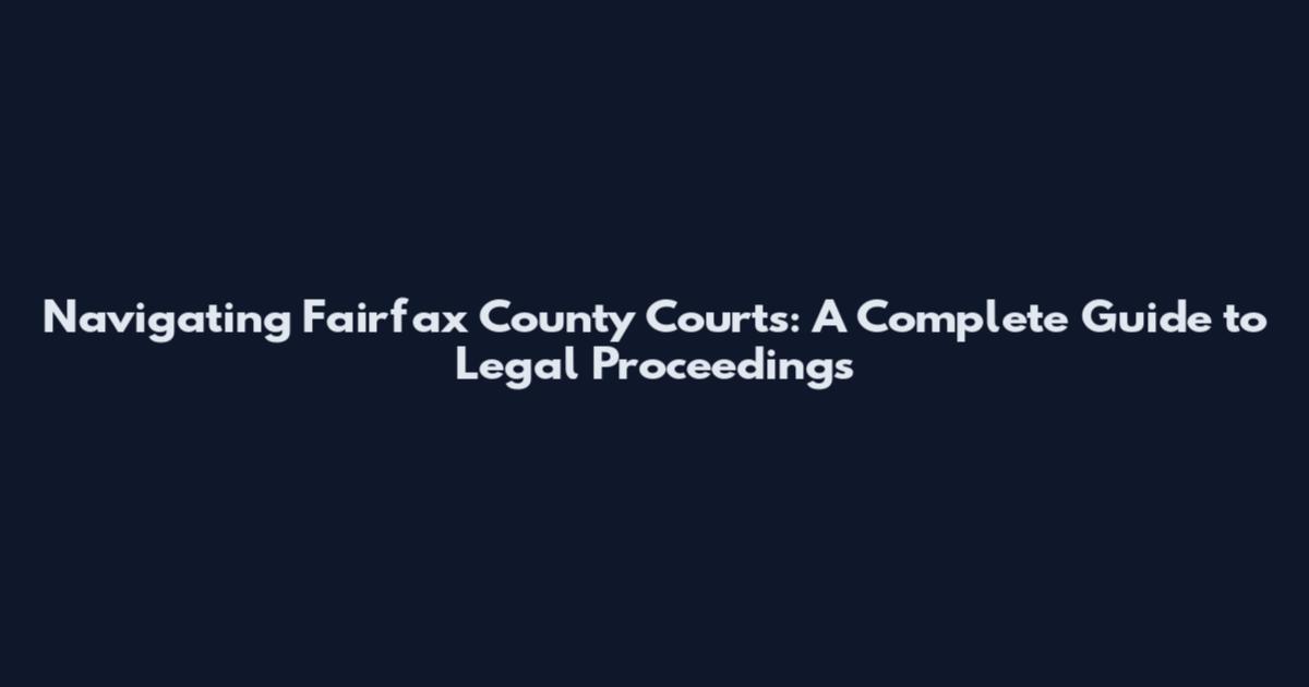 Navigating Fairfax County Courts: A Complete Guide to Legal Proceedings