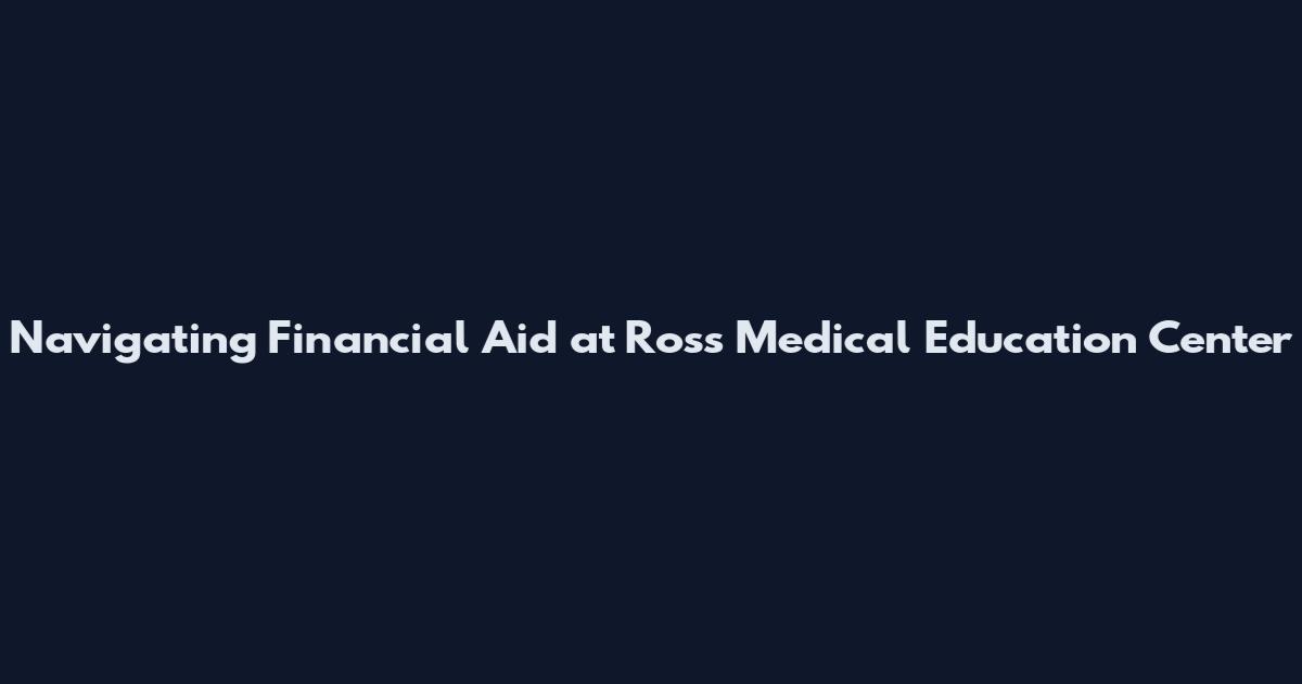 Navigating Financial Aid at Ross Medical Education Center