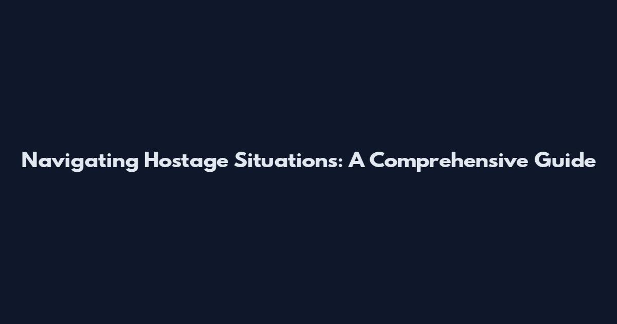 Navigating Hostage Situations: A Comprehensive Guide