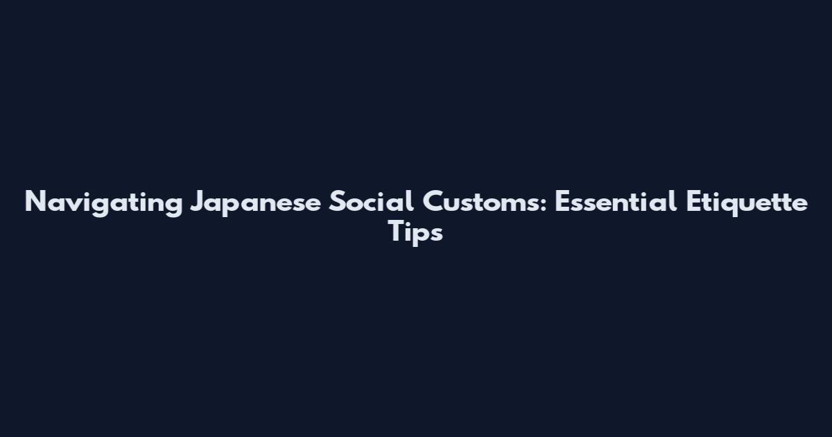 Navigating Japanese Social Customs: Essential Etiquette Tips