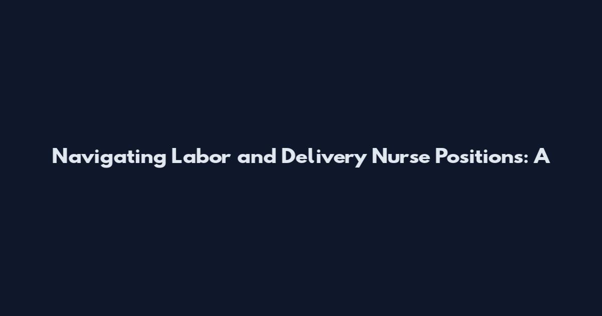 Navigating Labor and Delivery Nurse Positions: A
