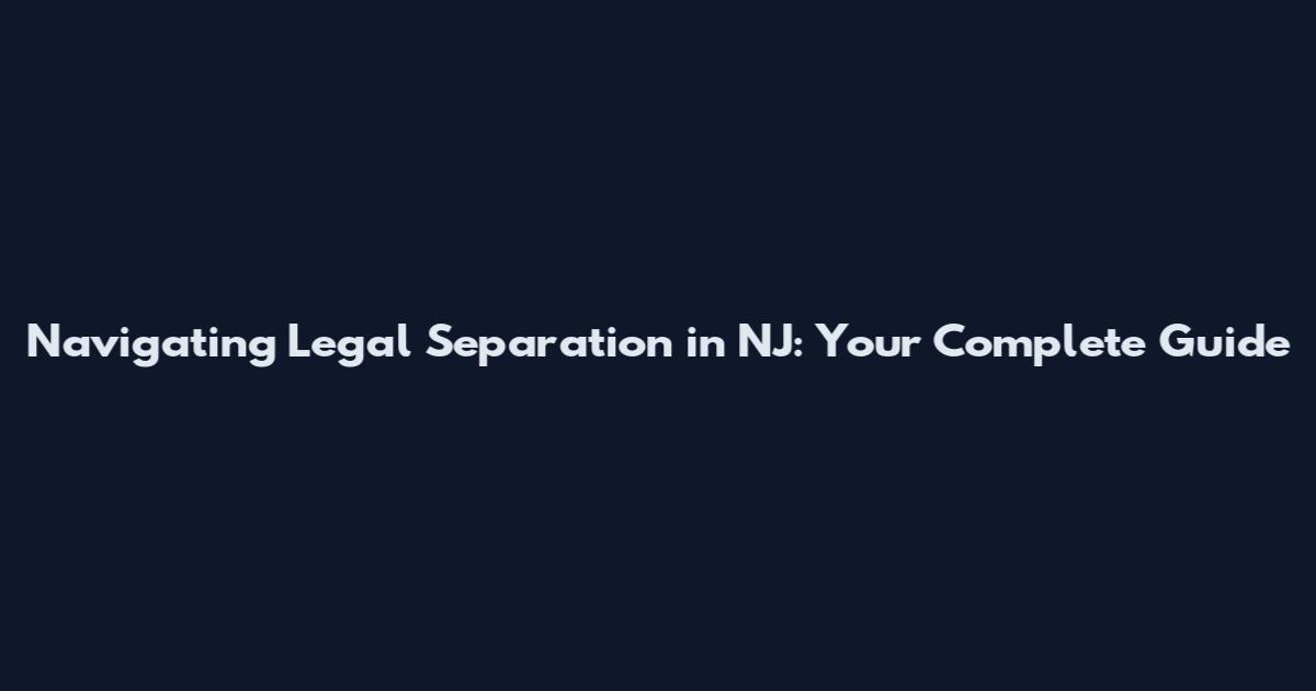 Navigating Legal Separation in NJ: Your Complete Guide