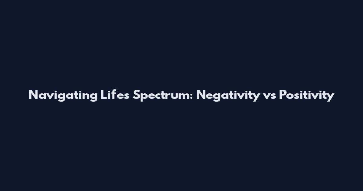 Navigating Life's Spectrum: Negativity vs Positivity