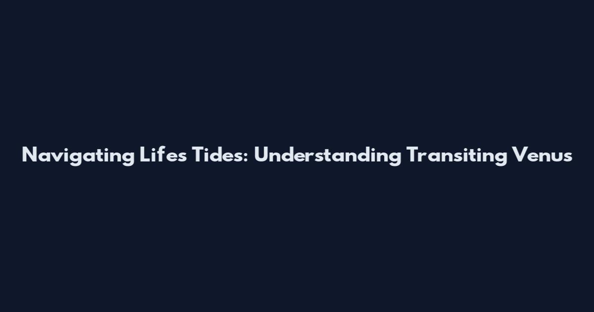 Navigating Life's Tides: Understanding Transiting Venus